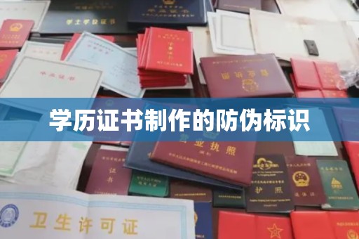 洛阳学历证书制作的防伪标识