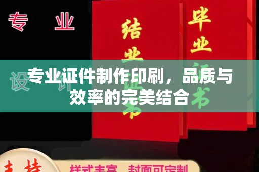 洛阳专业证件制作印刷，品质与效率的完美结合
