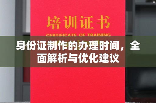 洛阳身份证制作的办理时间，全面解析与优化建议