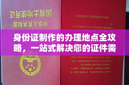 洛阳身份证制作的办理地点全攻略，一站式解决您的证件需求