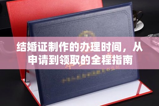 洛阳结婚证制作的办理时间，从申请到领取的全程指南