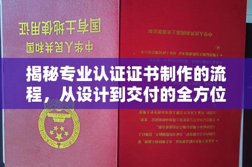 洛阳揭秘专业认证证书制作的流程，从设计到交付的全方位指南
