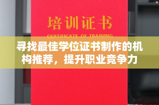 洛阳寻找最佳学位证书制作的机构推荐，提升职业竞争力