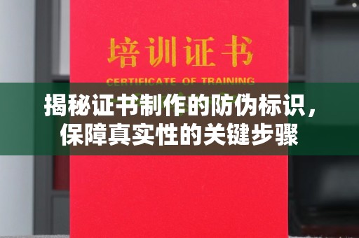 洛阳揭秘证书制作的防伪标识，保障真实性的关键步骤