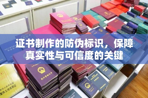 洛阳证书制作的防伪标识，保障真实性与可信度的关键