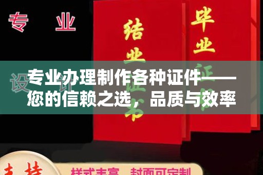 洛阳专业办理制作各种证件——您的信赖之选，品质与效率的完美结合