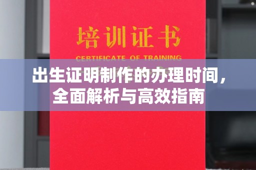 洛阳出生证明制作的办理时间，全面解析与高效指南