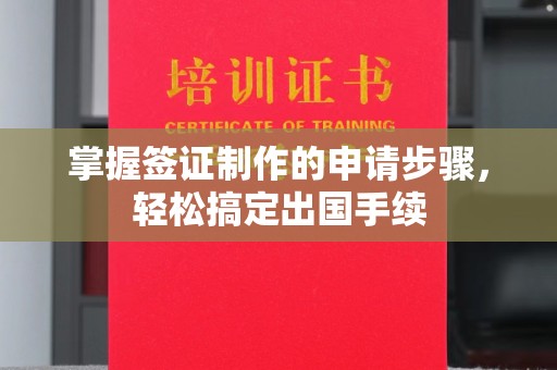 洛阳掌握签证制作的申请步骤，轻松搞定出国手续