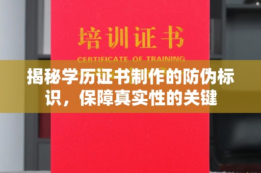 洛阳揭秘学历证书制作的防伪标识，保障真实性的关键