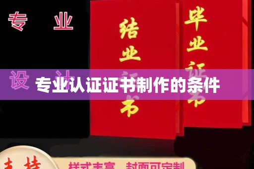 洛阳专业认证证书制作的条件
