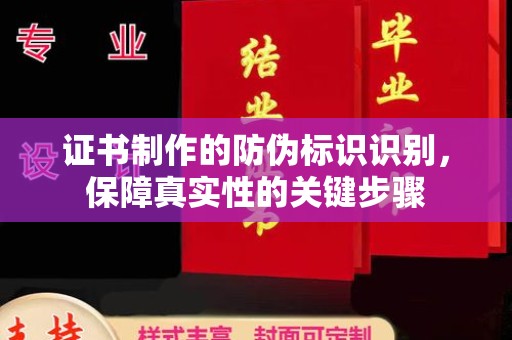 洛阳证书制作的防伪标识识别，保障真实性的关键步骤